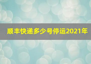 顺丰快递多少号停运2021年