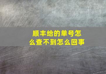 顺丰给的单号怎么查不到怎么回事