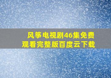 风筝电视剧46集免费观看完整版百度云下载