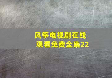 风筝电视剧在线观看免费全集22