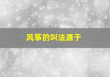 风筝的叫法源于