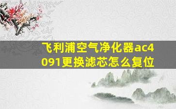 飞利浦空气净化器ac4091更换滤芯怎么复位