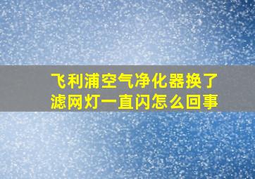 飞利浦空气净化器换了滤网灯一直闪怎么回事