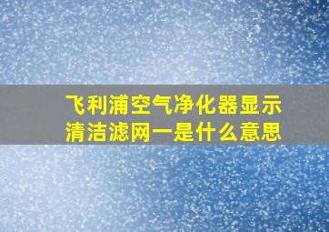 飞利浦空气净化器显示清洁滤网一是什么意思