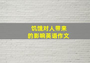 饥饿对人带来的影响英语作文