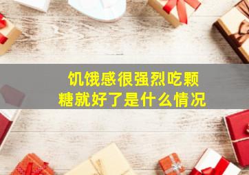 饥饿感很强烈吃颗糖就好了是什么情况