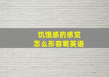 饥饿感的感觉怎么形容呢英语