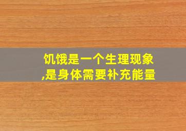 饥饿是一个生理现象,是身体需要补充能量