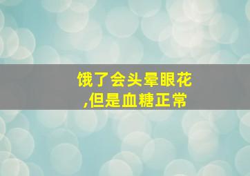 饿了会头晕眼花,但是血糖正常