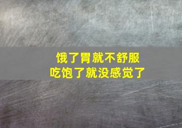 饿了胃就不舒服吃饱了就没感觉了