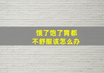 饿了饱了胃都不舒服该怎么办