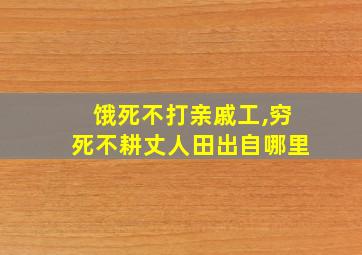 饿死不打亲戚工,穷死不耕丈人田出自哪里