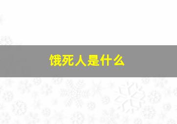 饿死人是什么