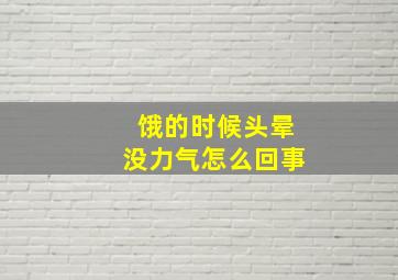 饿的时候头晕没力气怎么回事