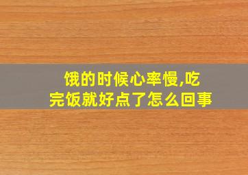 饿的时候心率慢,吃完饭就好点了怎么回事