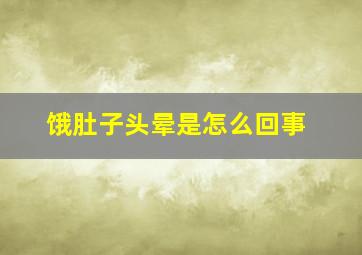 饿肚子头晕是怎么回事