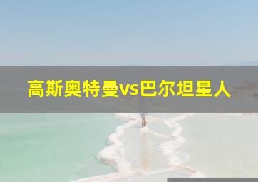 高斯奥特曼vs巴尔坦星人