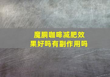 魔胴咖啡减肥效果好吗有副作用吗