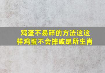 鸡蛋不易碎的方法这这样鸡蛋不会摔破是所生肖