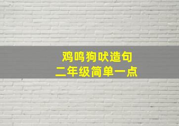 鸡鸣狗吠造句二年级简单一点