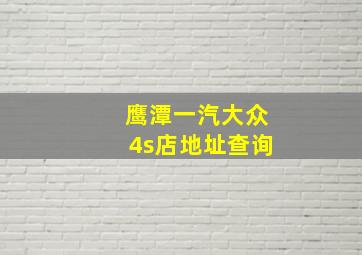 鹰潭一汽大众4s店地址查询