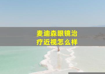 麦迪森眼镜治疗近视怎么样