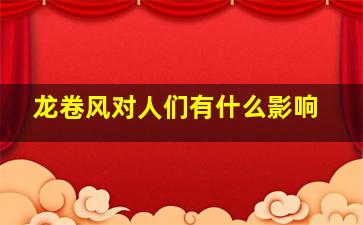 龙卷风对人们有什么影响